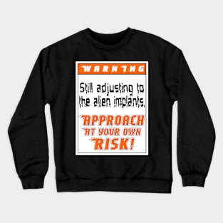 Warning: Still adjusting to the alien implants Crewneck Sweatshirt